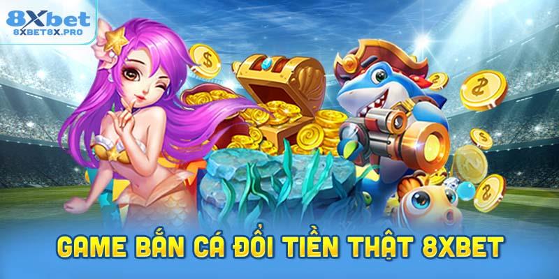 Khám phá game Bắn cá đổi tiền thật 8XBet