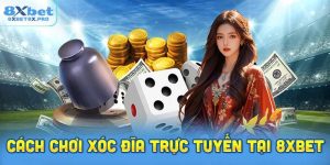 Hướng Dẫn Chơi Xóc Đĩa Trực Tuyến Tại 8XBET