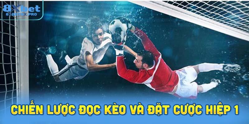 Chiến lược đọc kèo và đặt cược hiệp 1