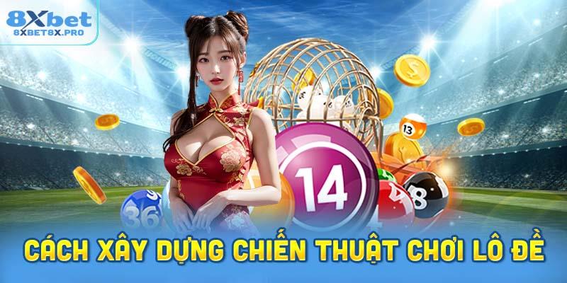 Cách xây dựng chiến thuật chơi lô đề hiệu quả