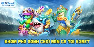 Khám Phá Sảnh Chơi Bắn Cá Tại 8XBET