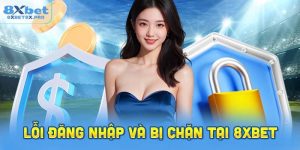 Lý do gây ra lỗi đăng nhập và bị chặn truy cập tại 8XBET