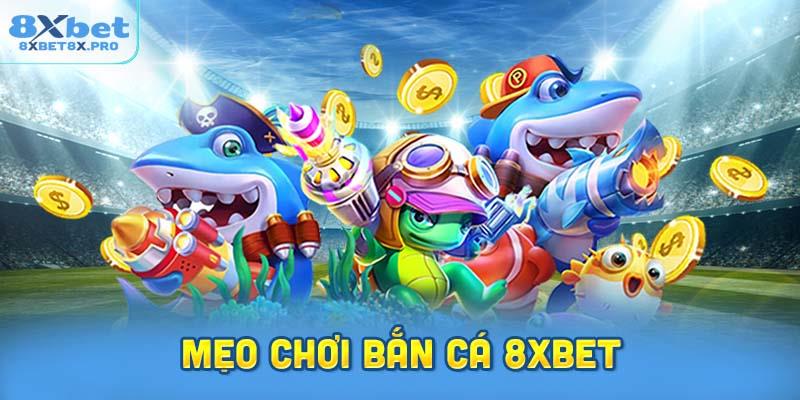 Mẹo chơi bắn cá 8XBET để nhận thưởng nhanh chóng
