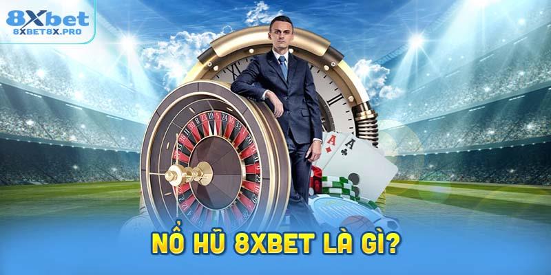 Nổ Hũ 8xbet – Nơi Lý Tưởng Làm Giàu Dành Cho Mọi Hội Viên