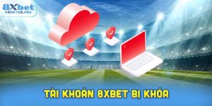 Nguyên nhân khiến tài khoản 8xbet bị khóa