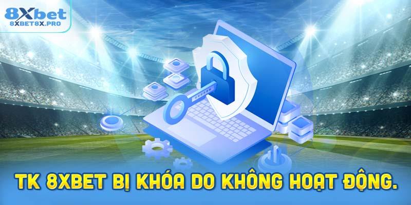 Tài khoản 8xbet bị khóa do không có hoạt động.