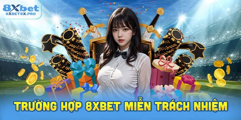 Những trường hợp mà 8xbet không chịu trách nhiệm