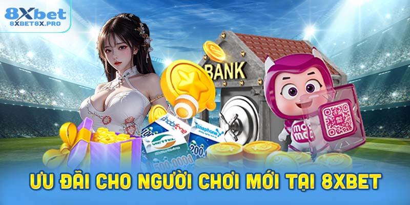 Chương trình ưu đãi cho người chơi mới tại 8XBET
